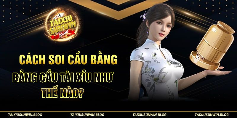 Bảng cầu tài xỉu và bí quyết soi cầu tài xỉu chuẩn xác 2024 2